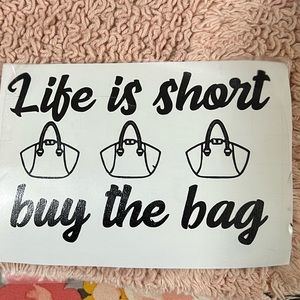 Life is short, buy the bag decal